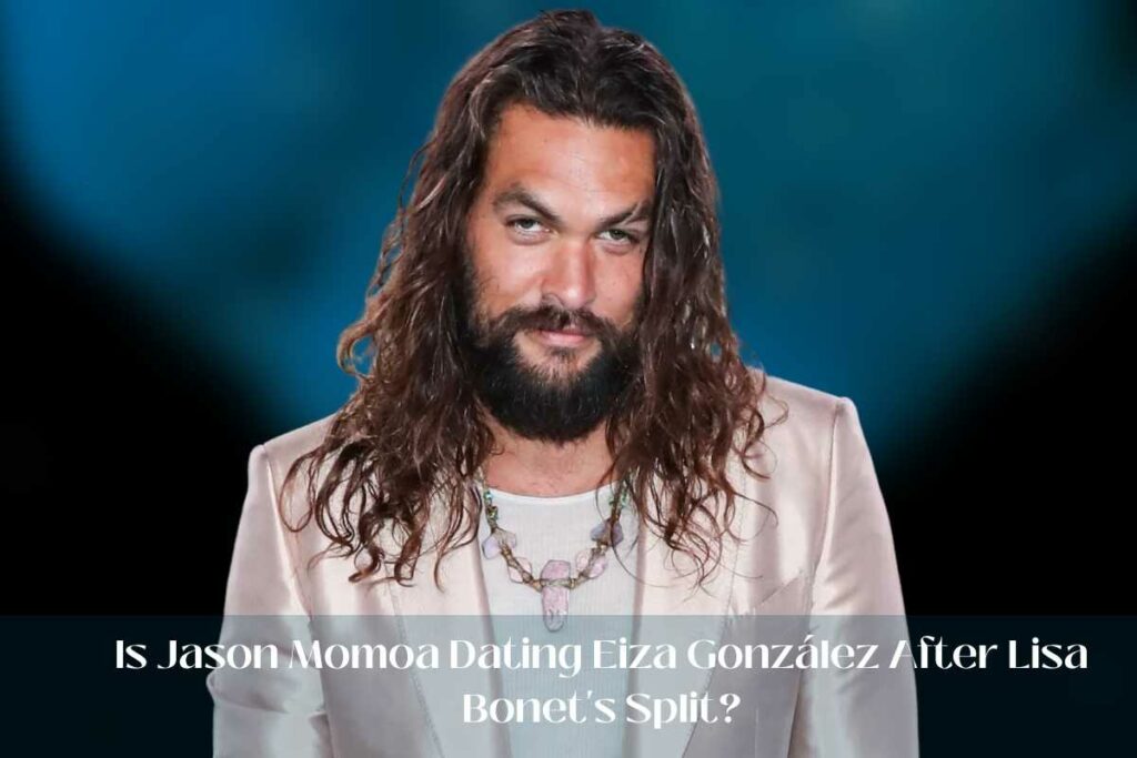 Is Jason Momoa Dating Eiza González After Lisa Bonet's Split