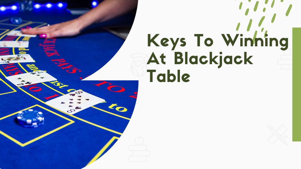 Keys To Winning At Blackjack Table