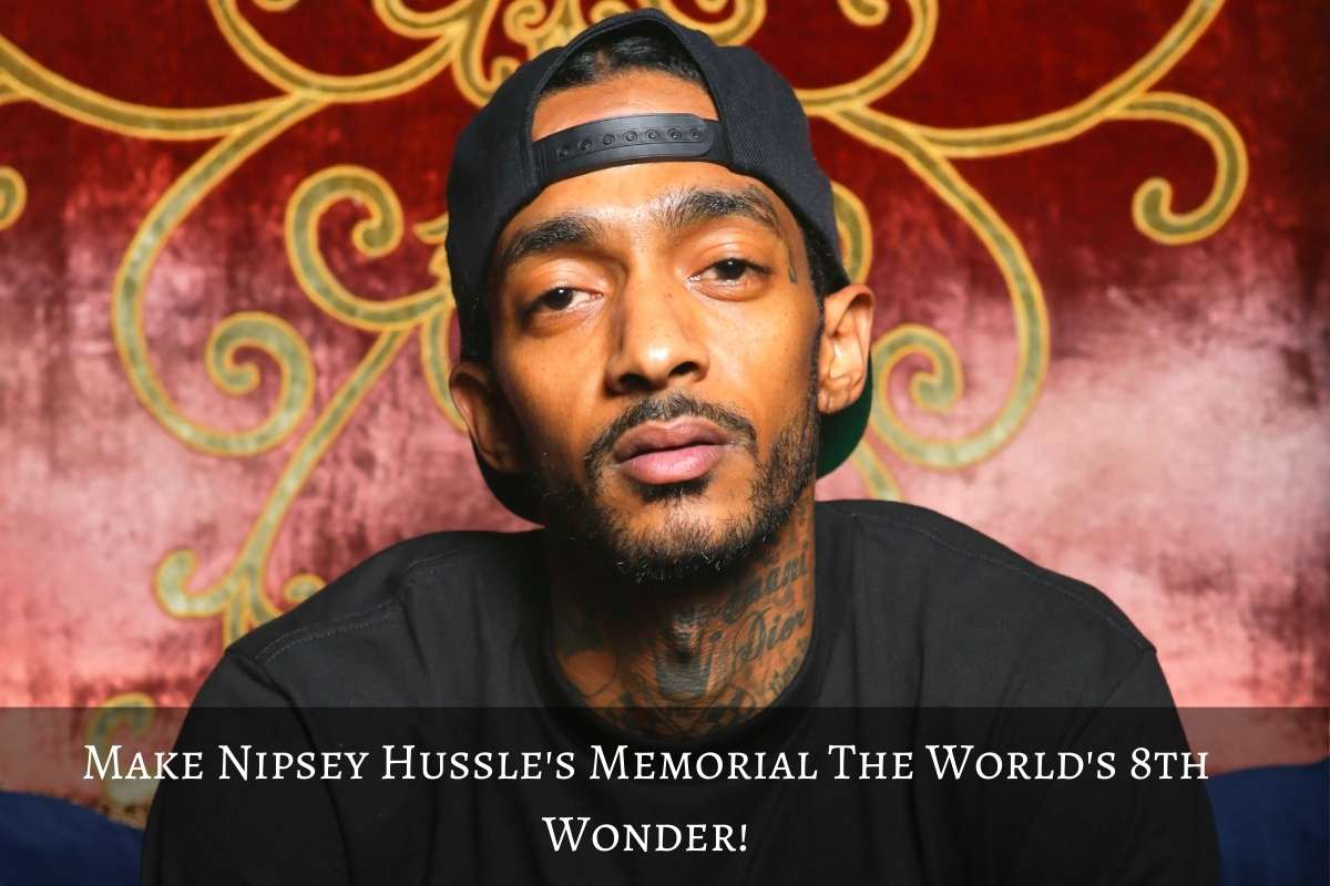 Make Nipsey Hussle's Memorial The World's 8th Wonder!