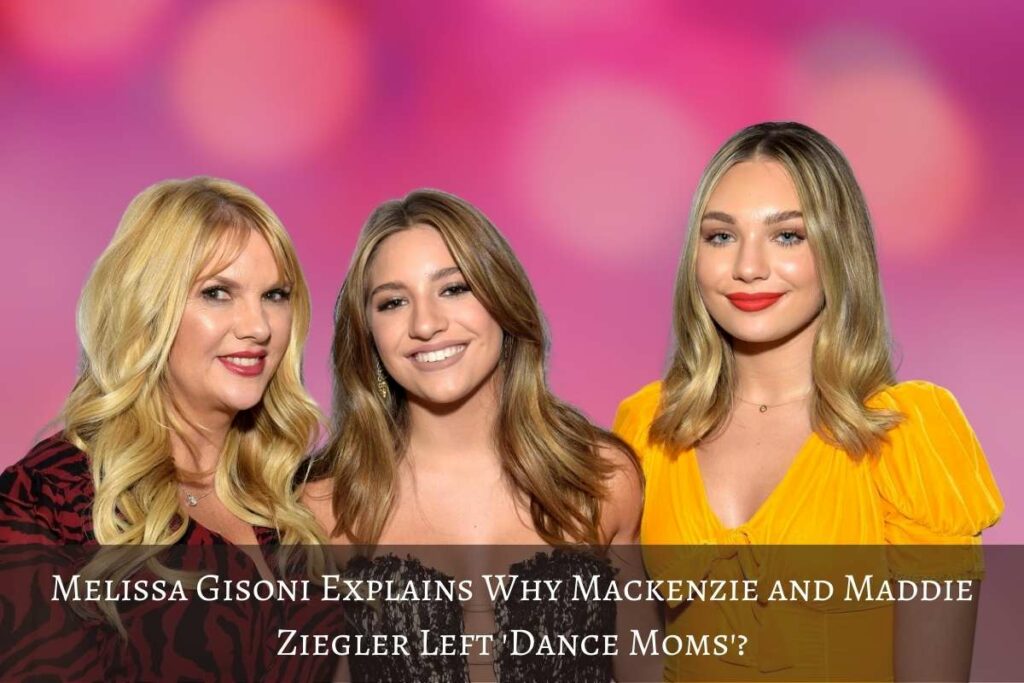 Melissa Gisoni Explains Why Mackenzie and Maddie Ziegler Left 'Dance Moms'
