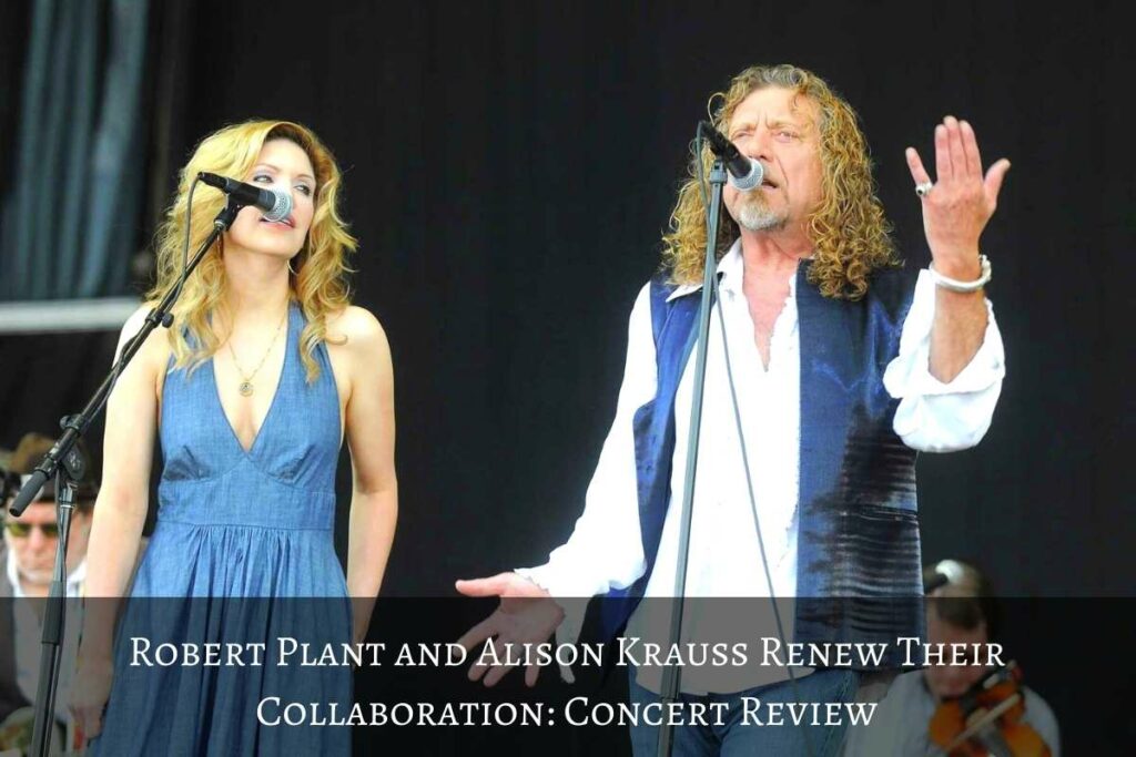 Robert Plant and Alison Krauss Renew Their Collaboration Concert Review