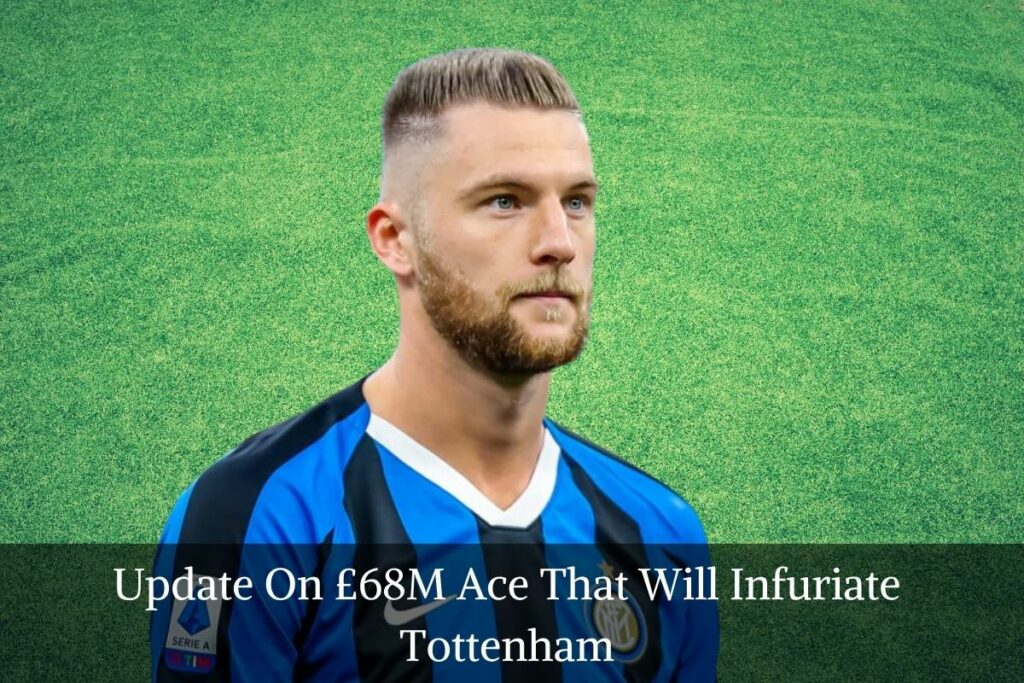 Update On £68M Ace That Will Infuriate Tottenham
