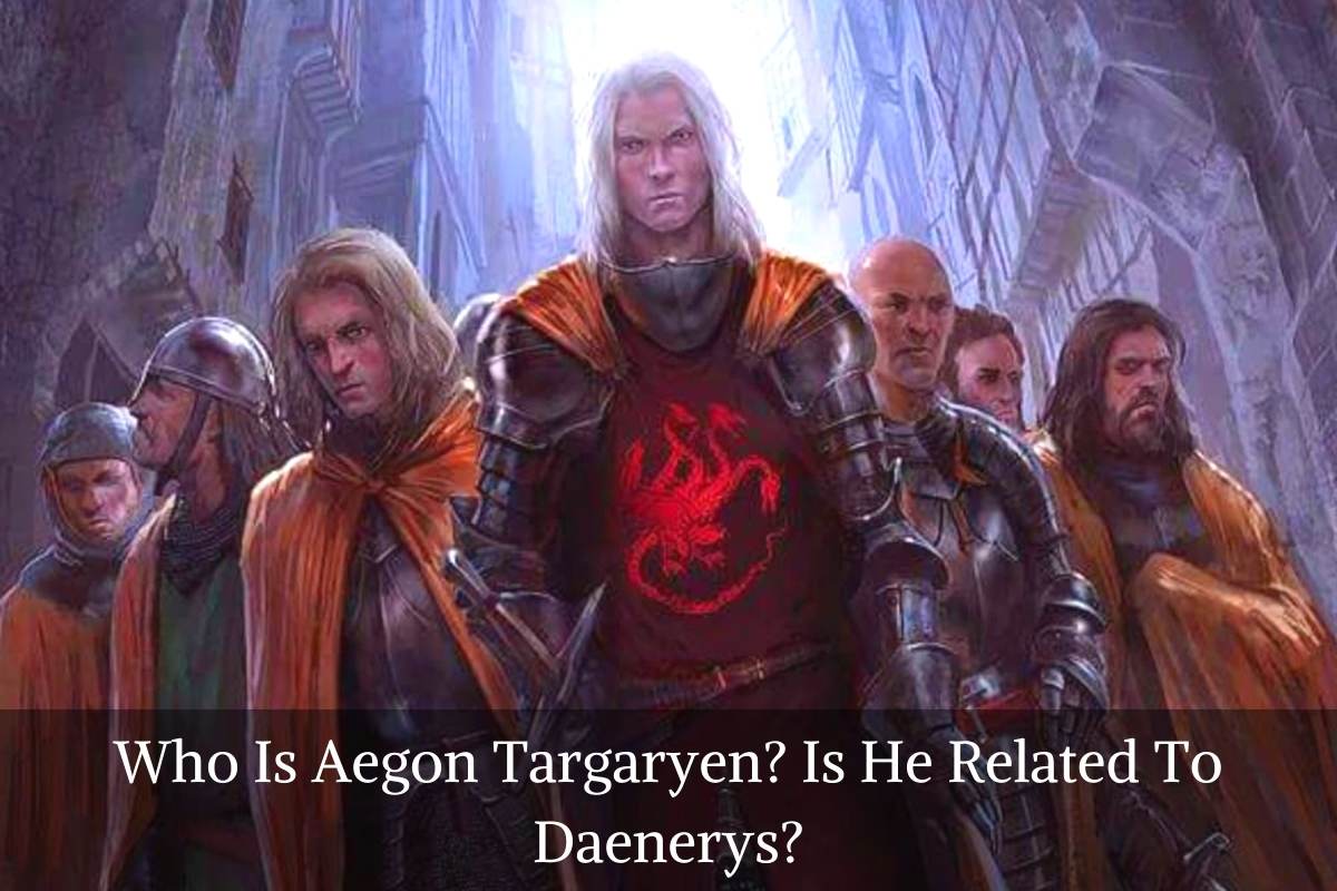 Who Is Aegon Targaryen Is He Related To Daenerys