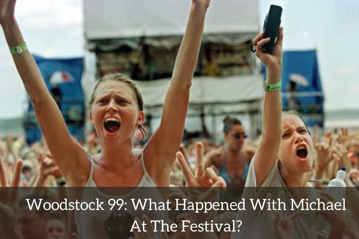 Woodstock 99 What Happened With Michael At The Festival