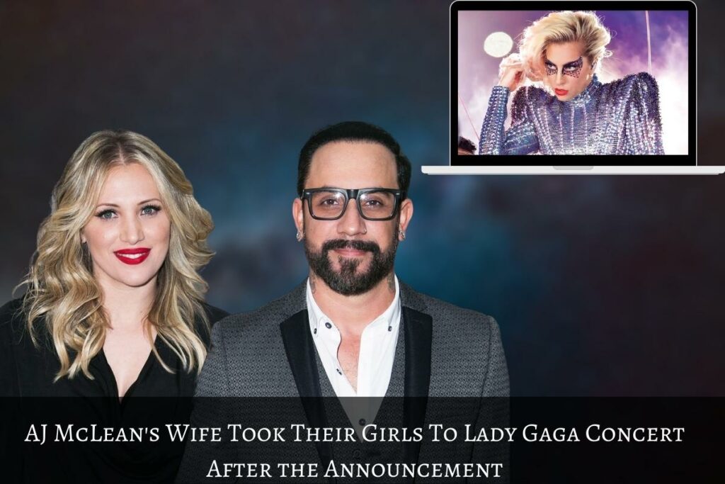 AJ McLean's Wife Took Their Girls To Lady Gaga Concert After The Announcement