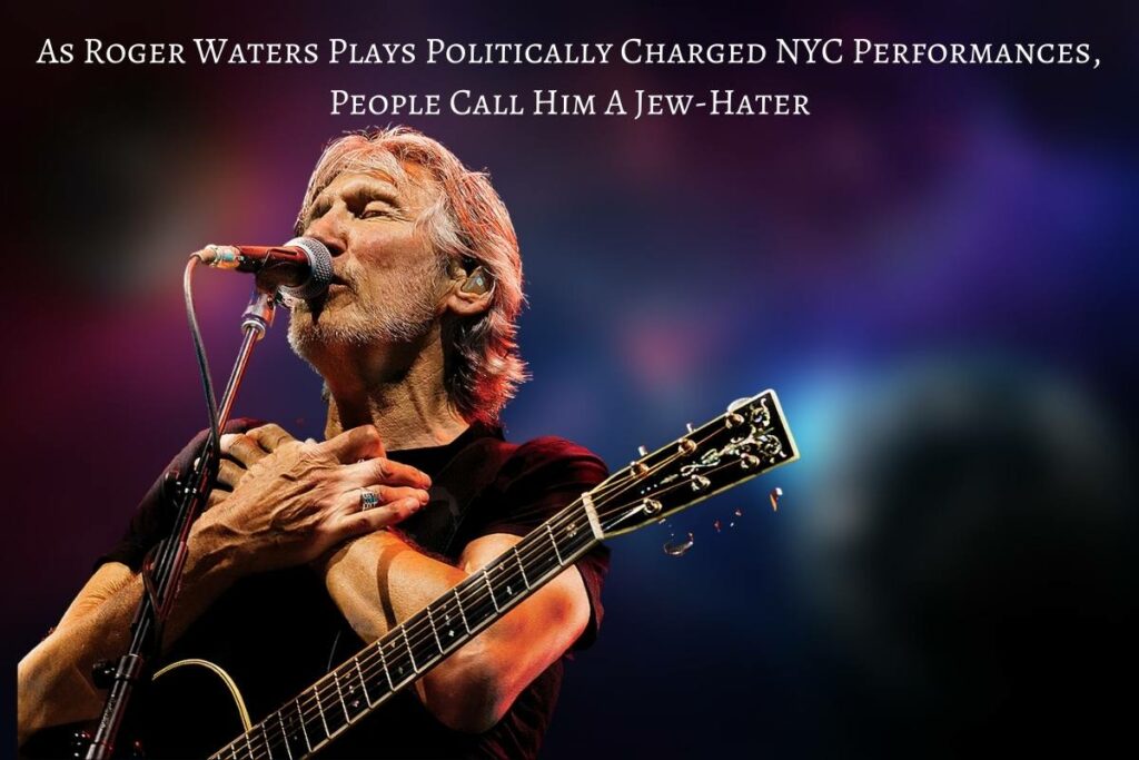 As Roger Waters Plays Politically Charged NYC Performances People Call Him A Jew-Hater