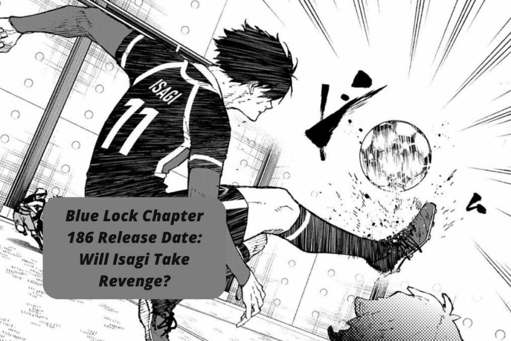 Blue Lock Chapter 186 Release Date Will Isagi Take Revenge
