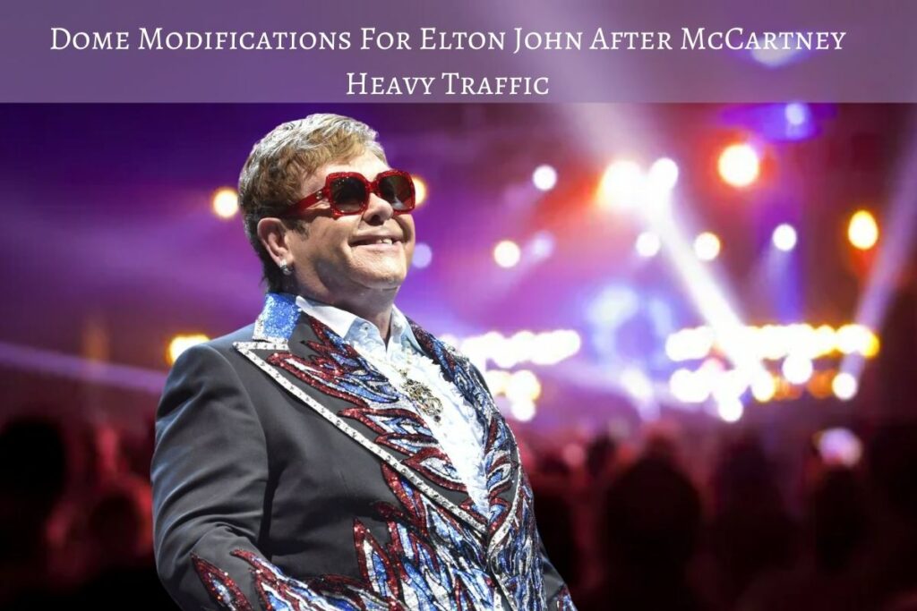 Dome Modifications For Elton John After McCartney Heavy Traffic