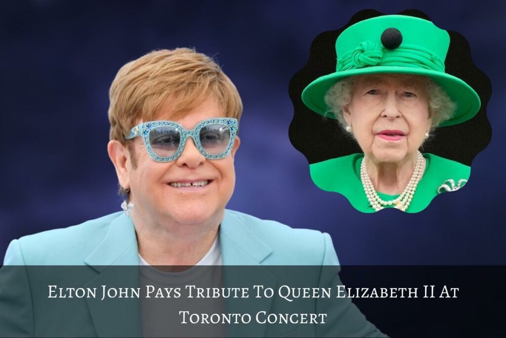 Elton John Pays Tribute To Queen Elizabeth II At Toronto Concert