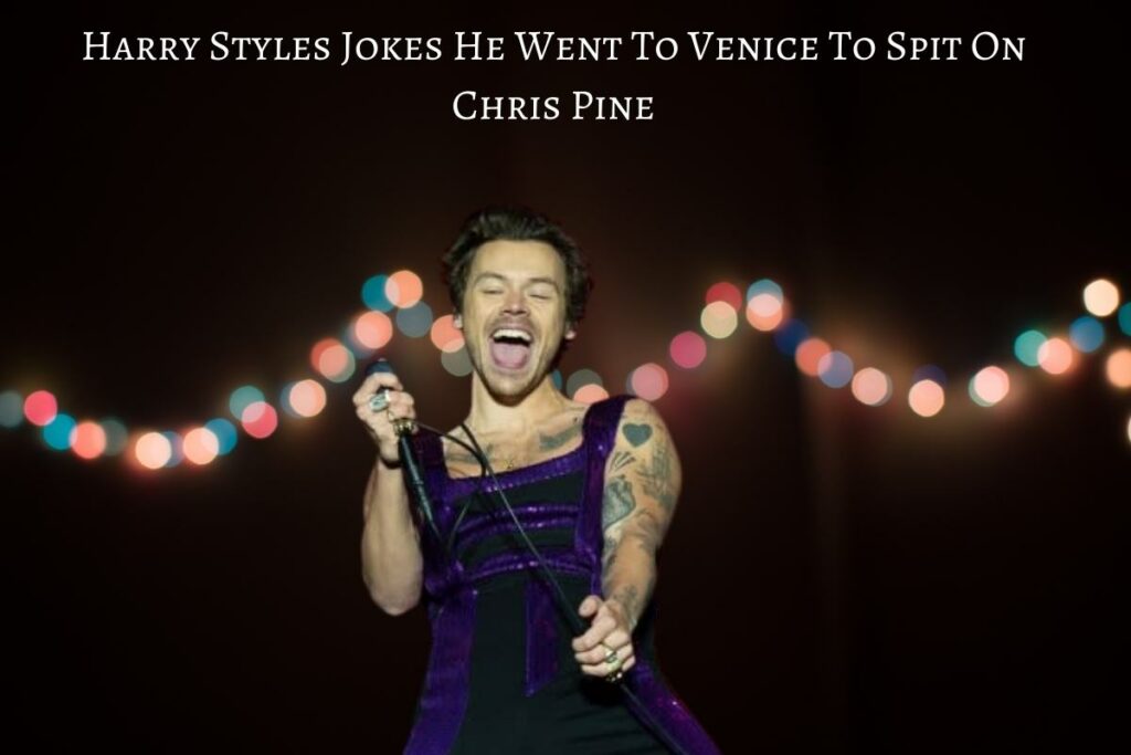 Harry Styles Jokes He Went To Venice To Spit On Chris Pine
