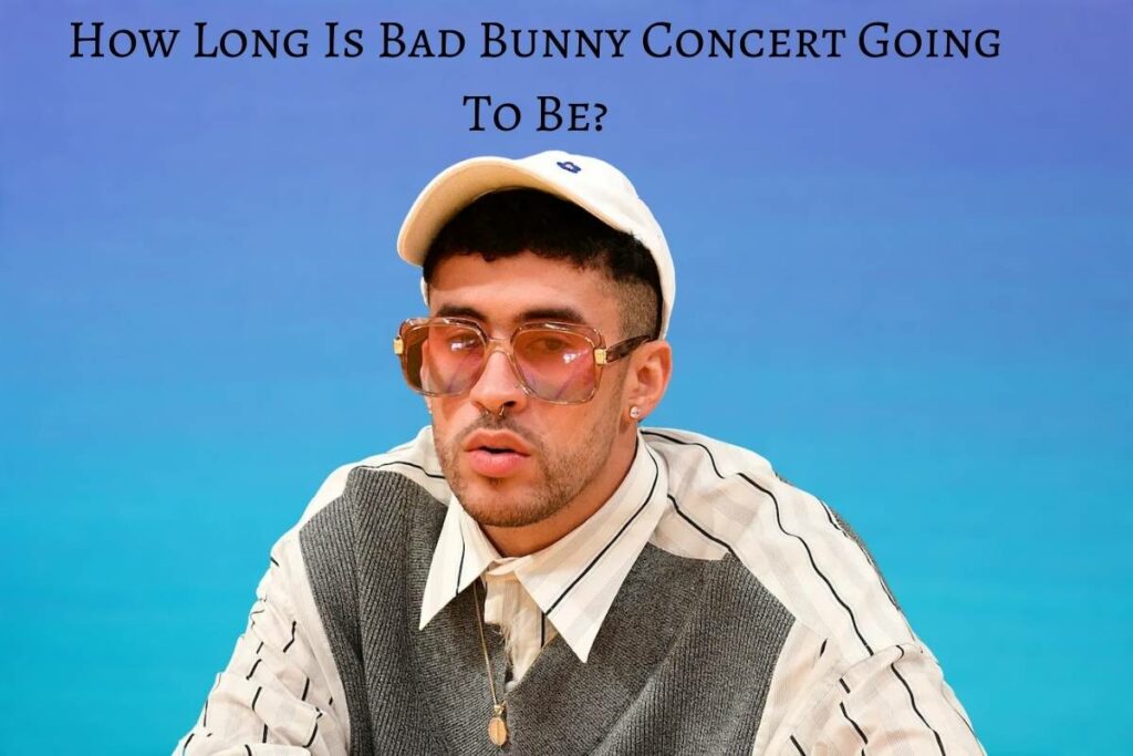 How Long Is Bad Bunny Concert Going To Be