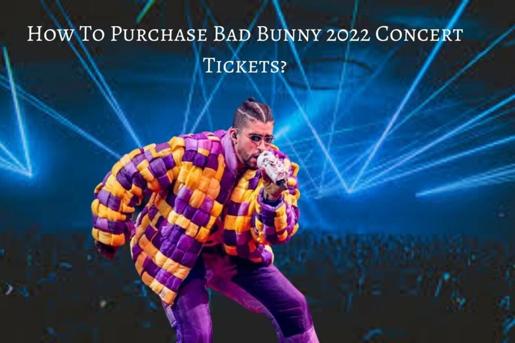 How To Purchase Bad Bunny 2022 Concert Tickets