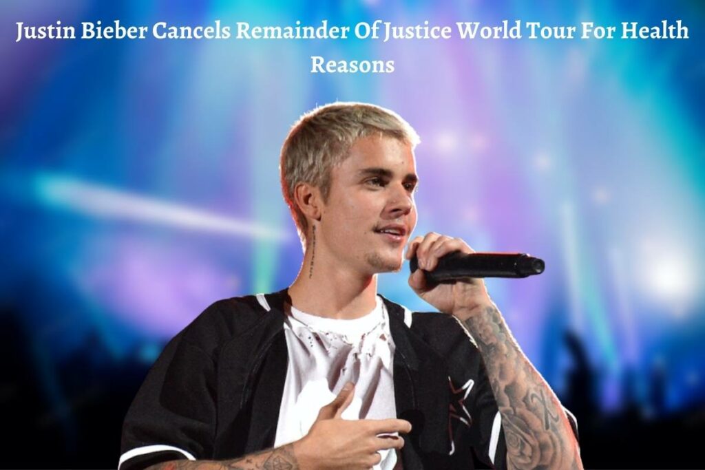 Justin Bieber Cancels Remainder Of Justice World Tour For Health Reasons