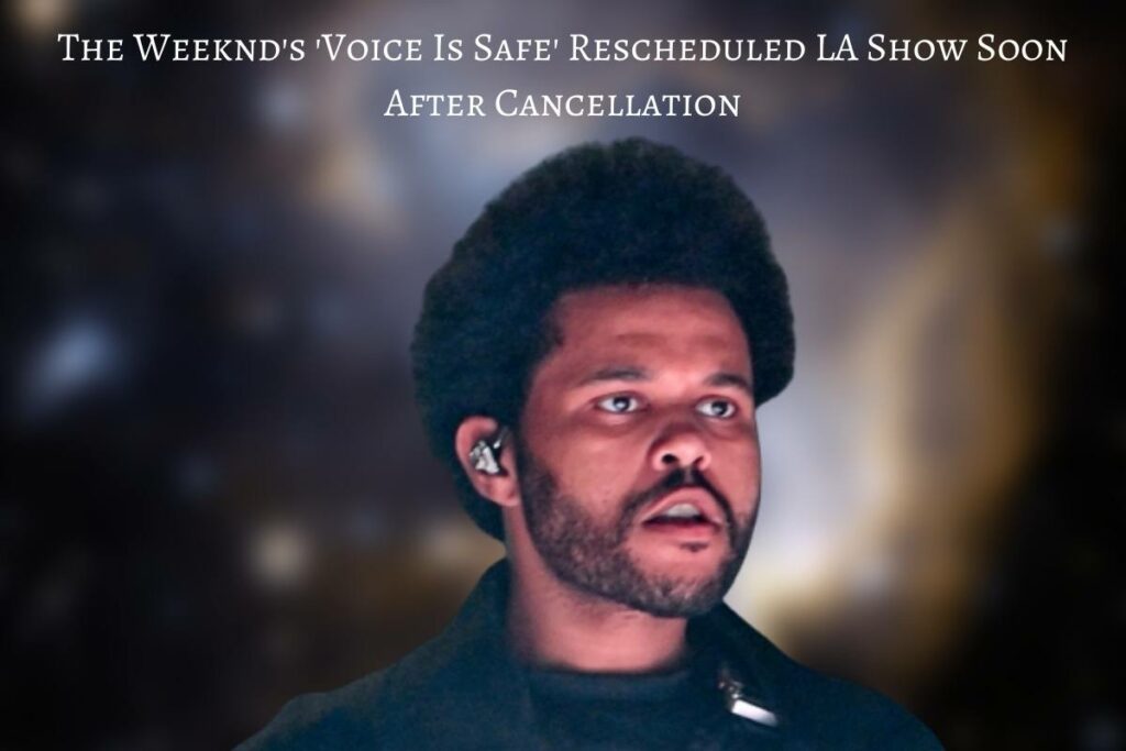 The Weeknd's 'Voice Is Safe' Rescheduled LA Show Soon After Cancellation