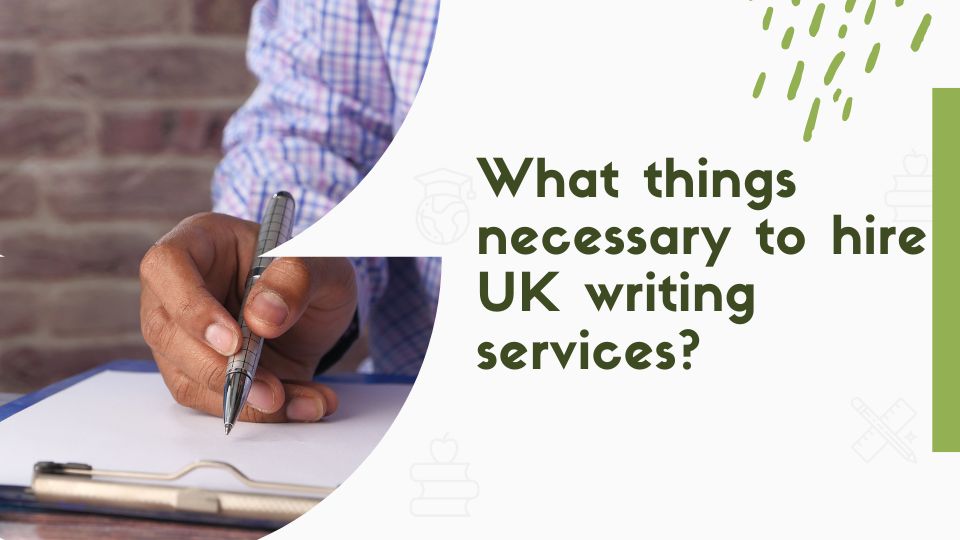 What things necessary to hire UK writing services?