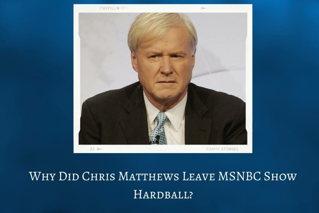 Why Did Chris Matthews Leave MSNBC Show Hardball