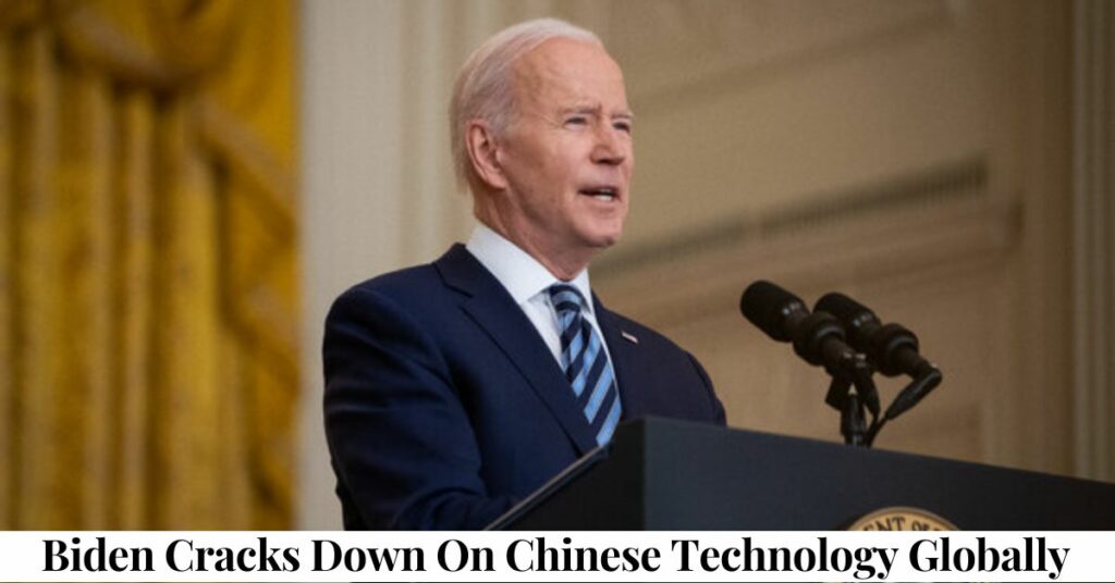 Biden Cracks Down On Chinese Technology Globally