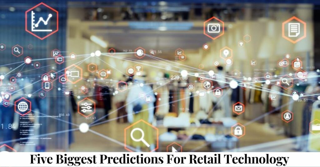Five Biggest Predictions For Retail Technology