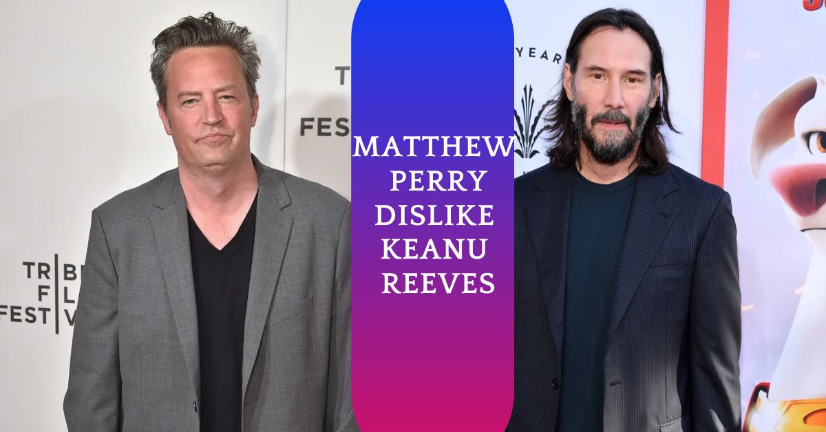 Matthew Perry Dislike Keanu Reeves