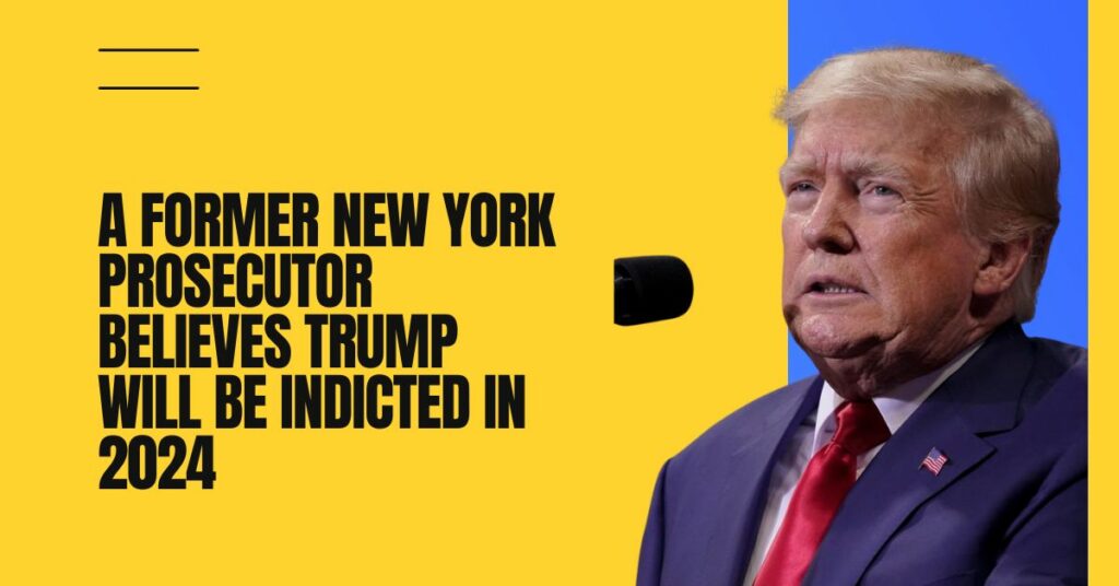 A Former New York Prosecutor Believes Trump Will Be Indicted In 2024