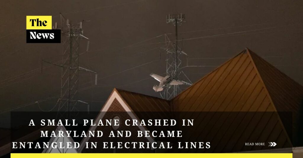 A Small Plane Crashed In Maryland And Became Entangled In Electrical Lines