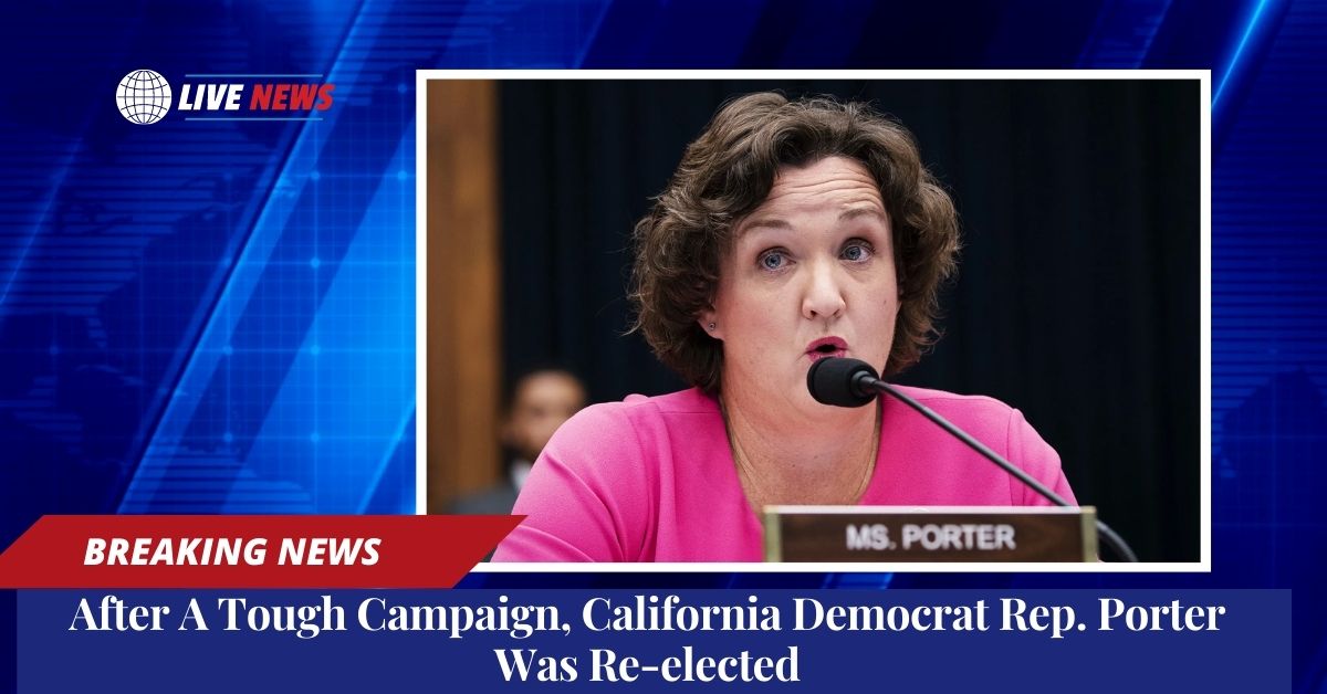 After A Tough Campaign, California Democrat Rep. Porter Was Re-elected