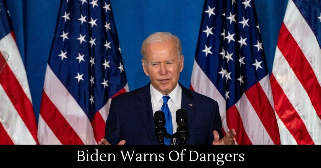 Biden Warns Of Dangers