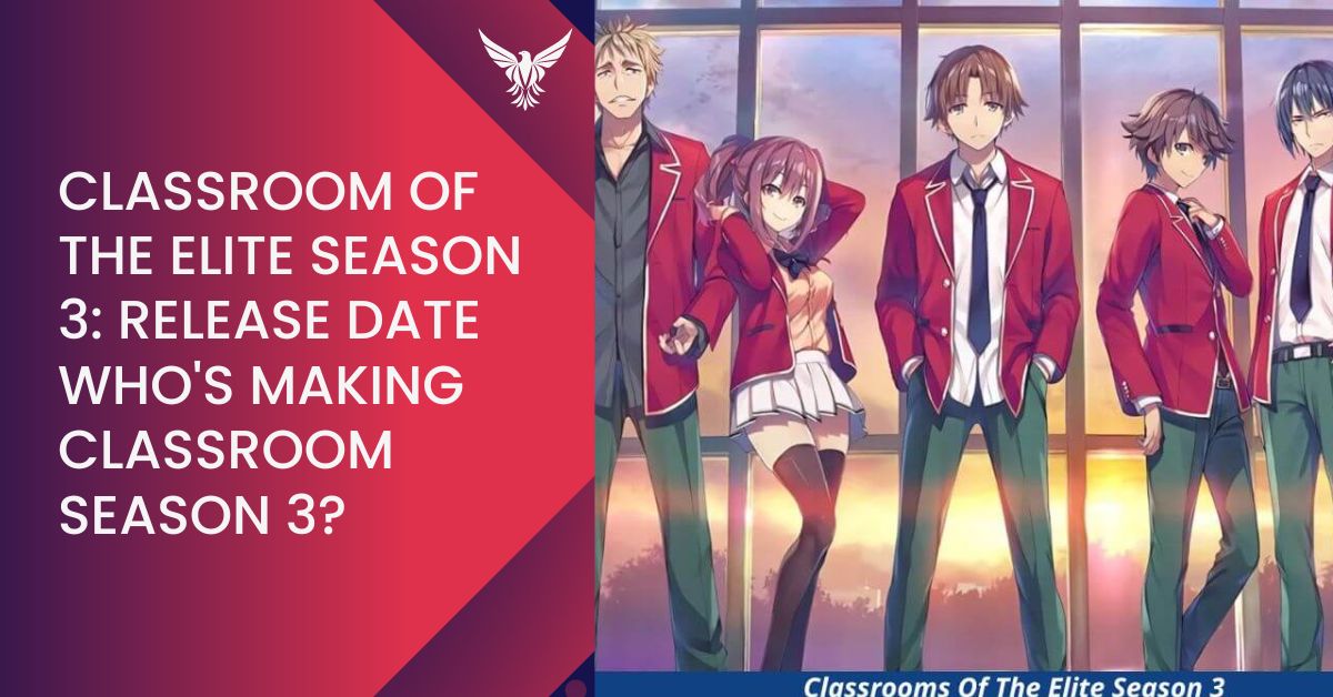 Classroom Of The Elite Season 3: Release Date Who's Making Classroom Season 3?