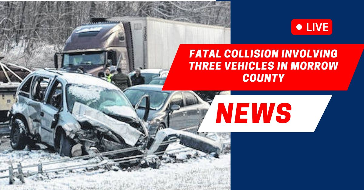 Fatal Collision Involving Three Vehicles In Morrow County