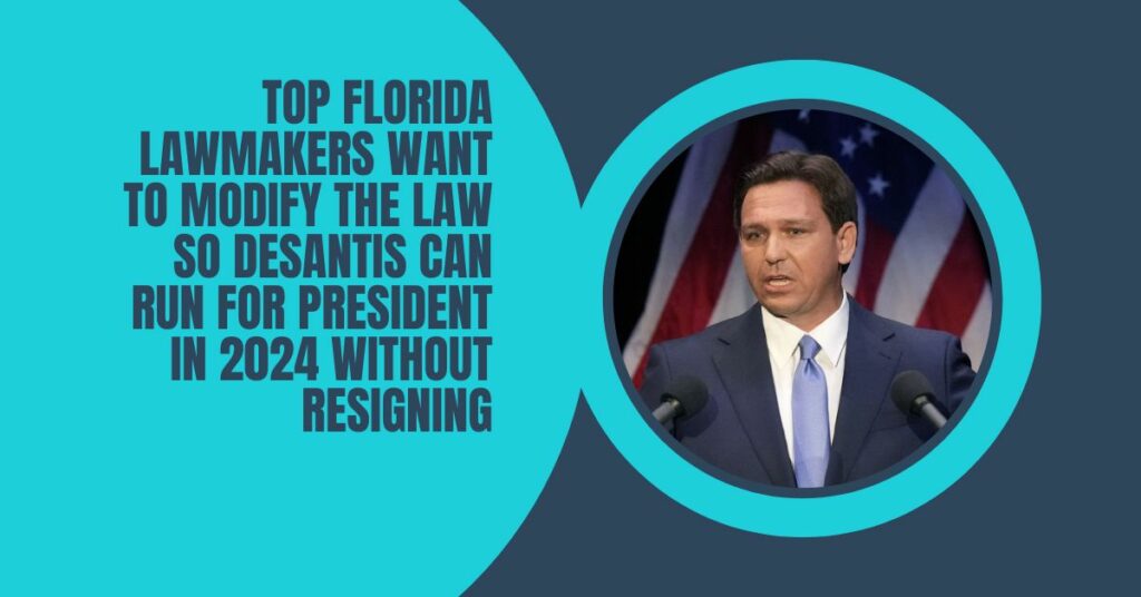 Top Florida Lawmakers Want To Modify The Law So Desantis Can Run For President In 2024 Without Resigning