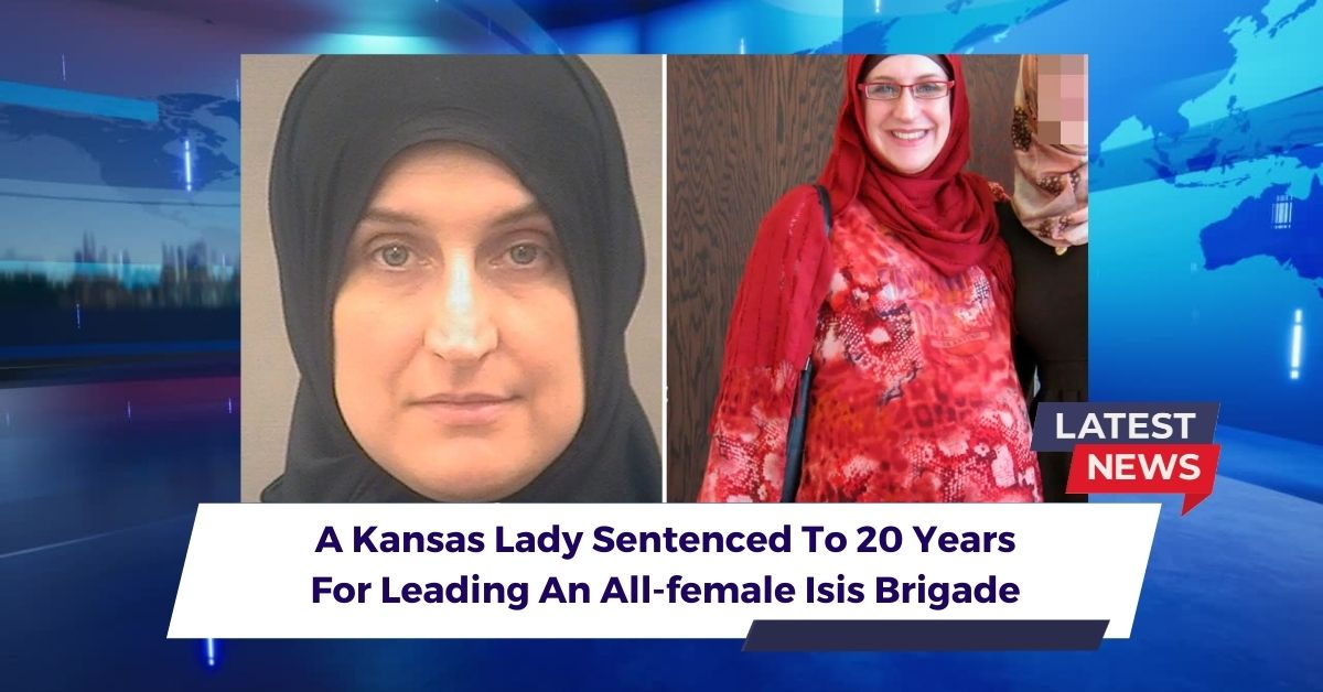 A Kansas Lady Sentenced To 20 Years For Leading An All Female Isis Brigade