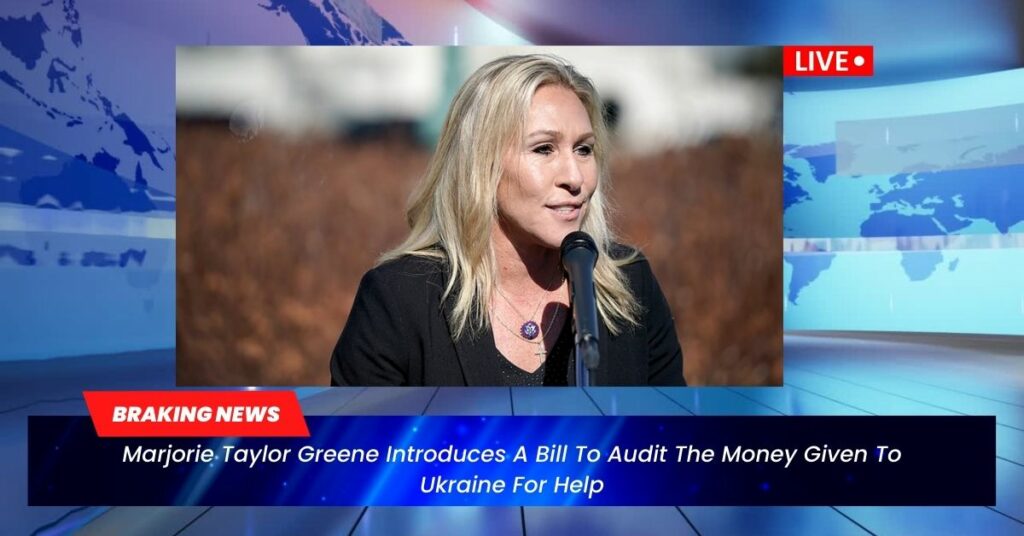 Marjorie Taylor Greene Introduces A Bill To Audit The Money Given To Ukraine For Help