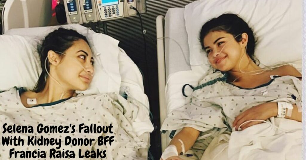 Selena Gomez's Fallout With Kidney Donor BFF Francia Raisa Leaks