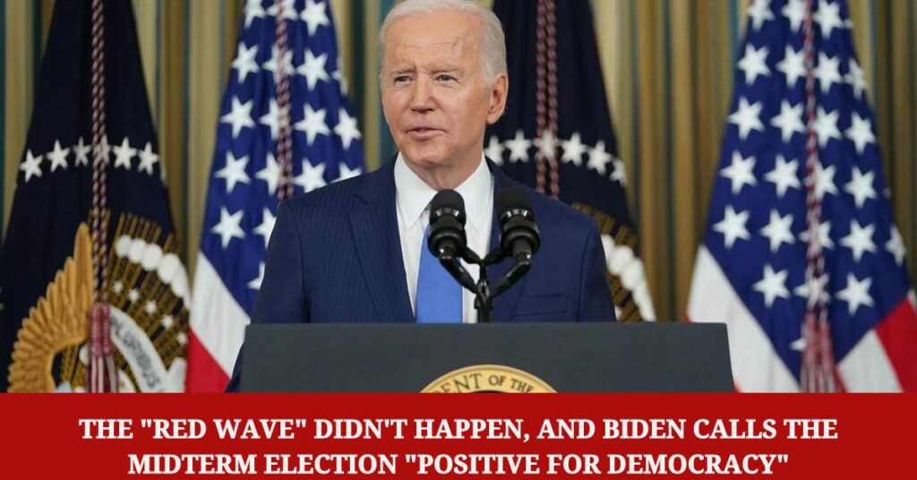 The "Red Wave" Didn't Happen, And Biden Calls The Midterm Election "Positive For Democracy"
