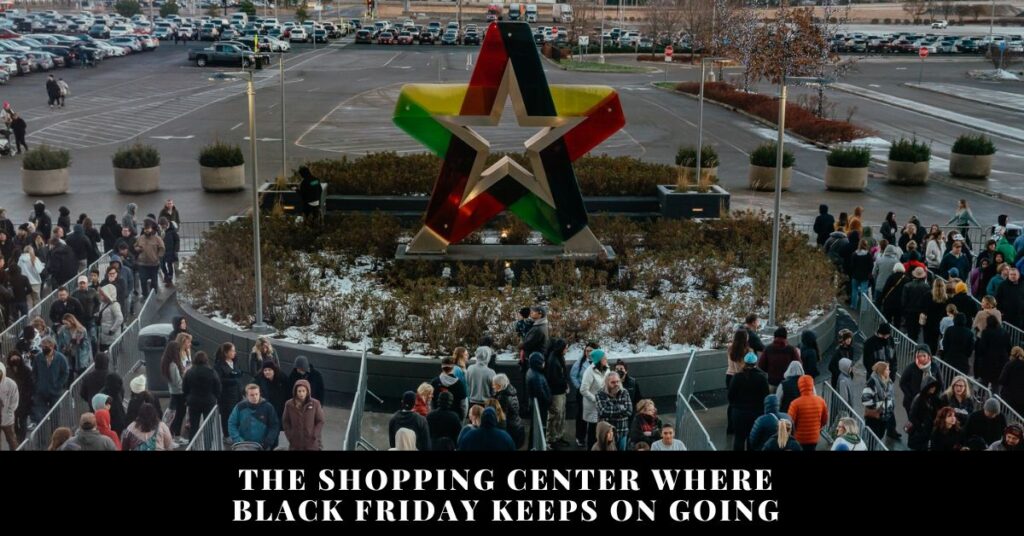 The Shopping Center Where Black Friday Keeps On Going