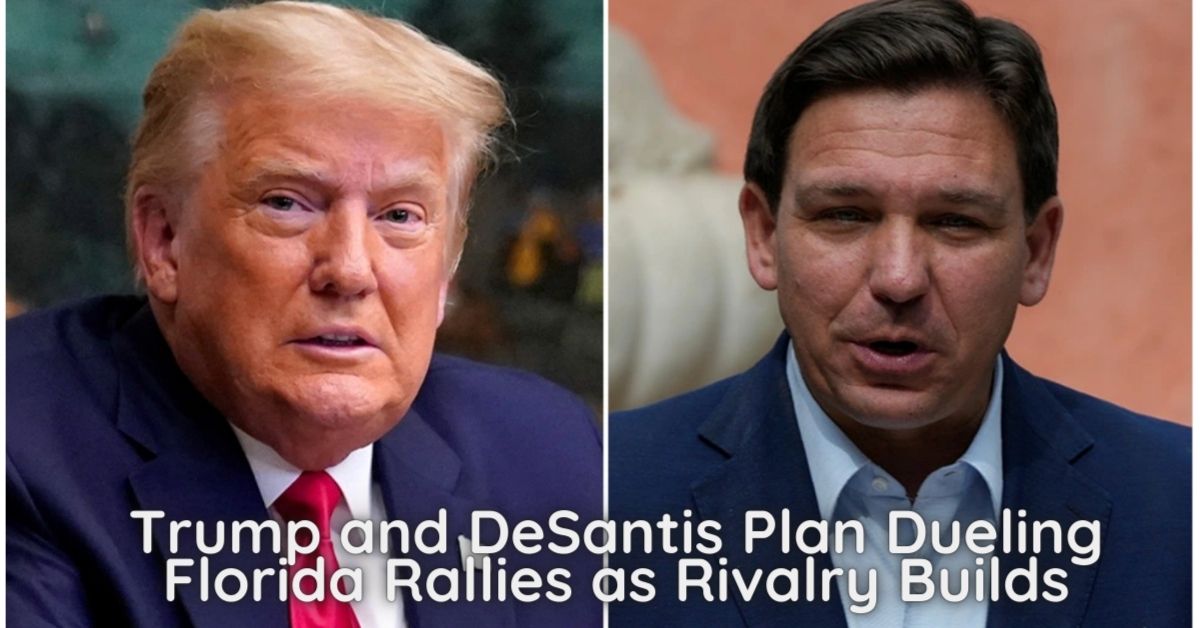 Trump and DeSantis Plan Dueling Florida Rallies as Rivalry Builds