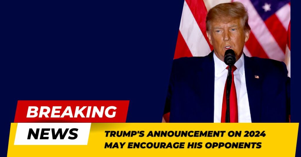 Trump's Announcement On 2024 May Encourage His Opponents
