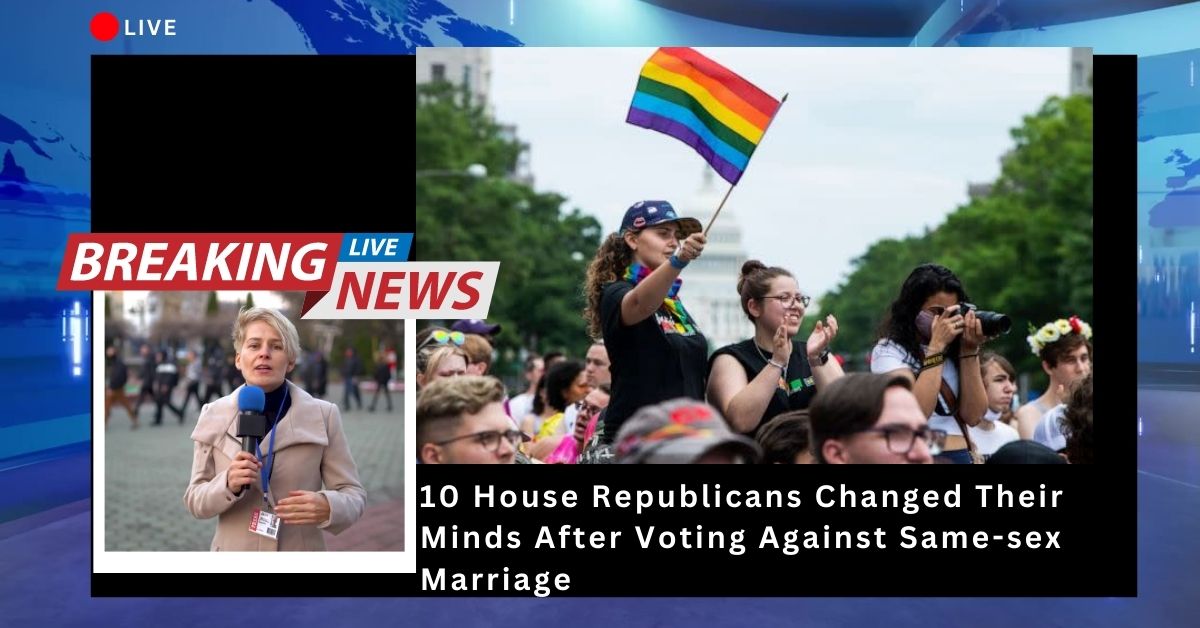 10 House Republicans Changed Their Minds After Voting Against Same-sex Marriage
