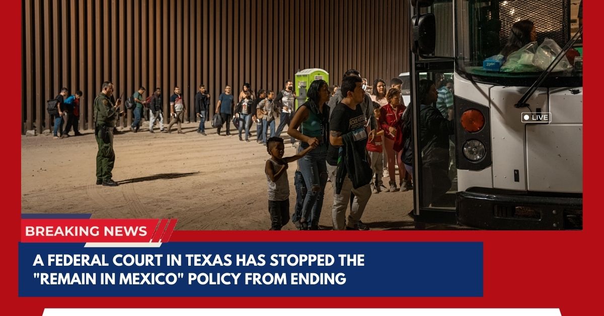 A Federal Court In Texas Has Stopped The "Remain In Mexico" Policy From Ending