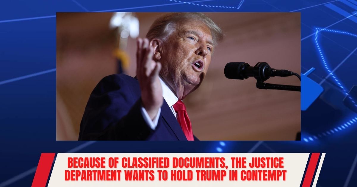 Because Of Classified Documents, The Justice Department Wants To Hold Trump In Contempt