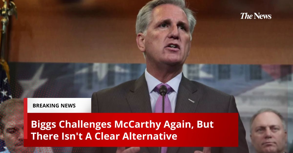 Biggs Challenges McCarthy Again, But There Isn't A Clear Alternative