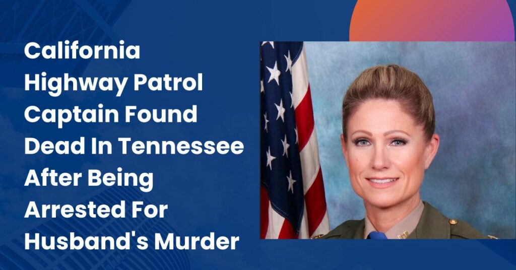 California Highway Patrol Captain Found Dead In Tennessee After Being Arrested For Husband's Murder
