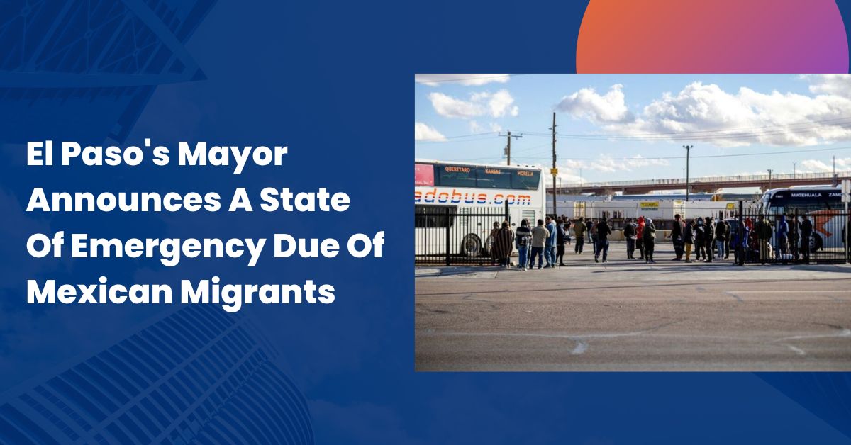 El Paso's Mayor Announces A State Of Emergency Due Of Mexican Migrants