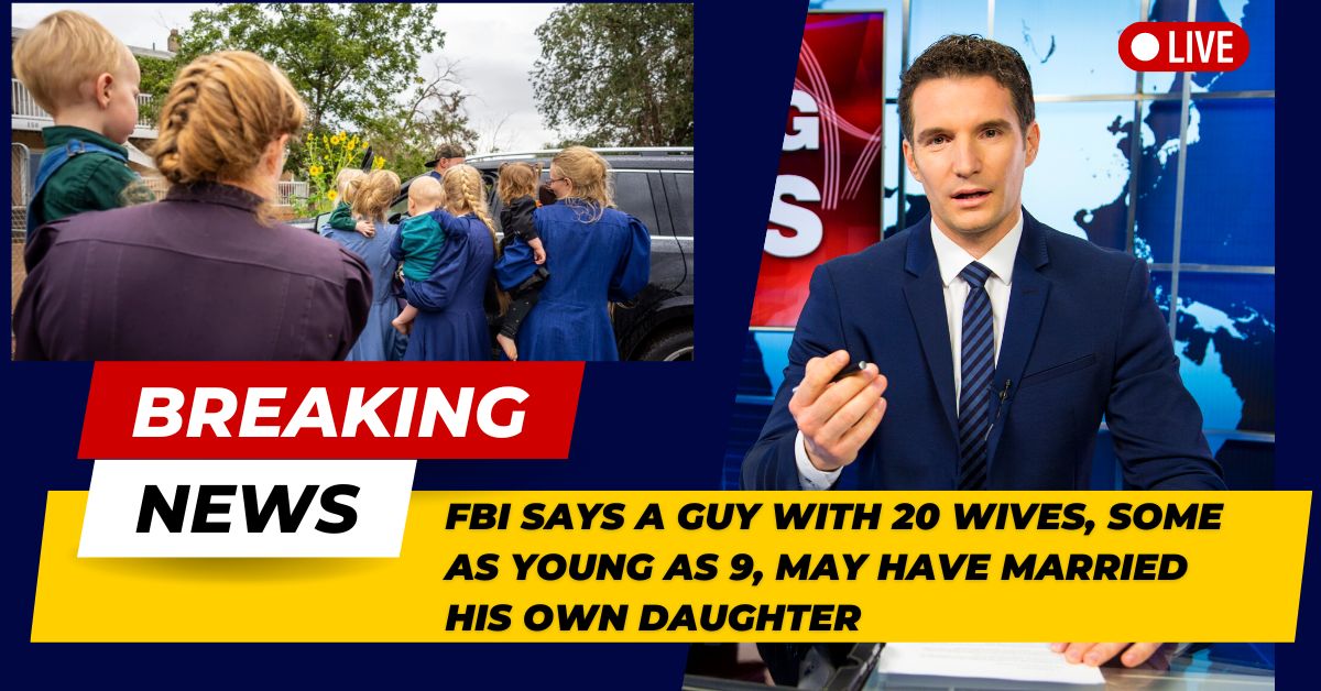 FBI Says A Guy With 20 Wives, Some As Young As 9, May Have Married His Own Daughter