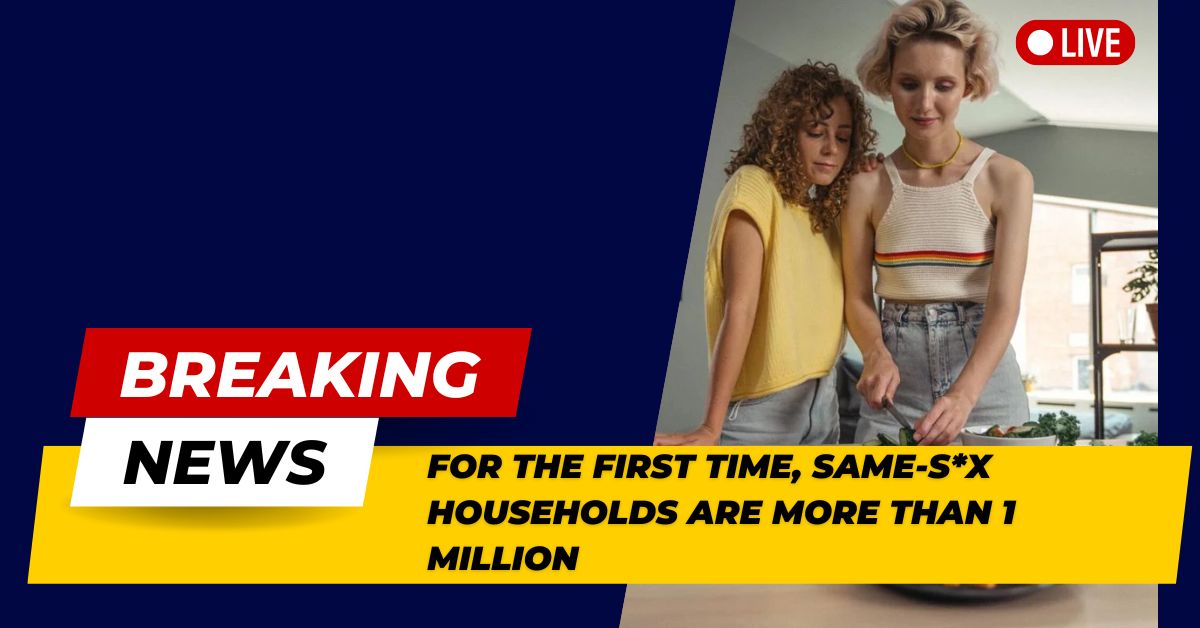 For The First Time, Same-s*x Households Are More Than 1 Million