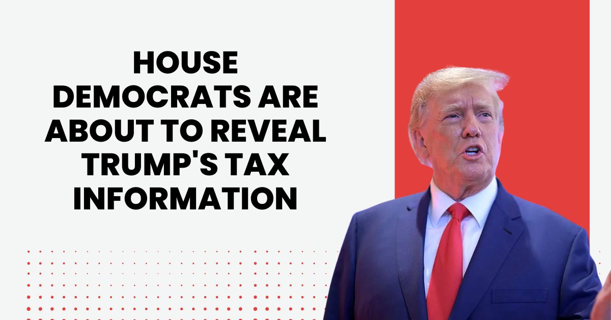 House Democrats Are About To Reveal Trump's Tax Information