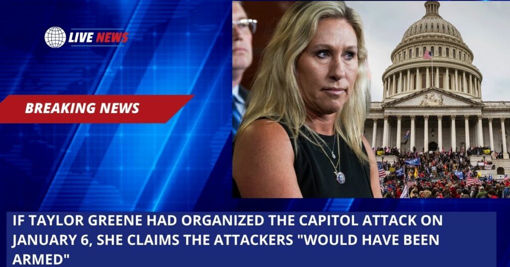 If Taylor Greene Had Organized The Capitol Attack On January 6, She Claims The Attackers "Would Have Been Armed"