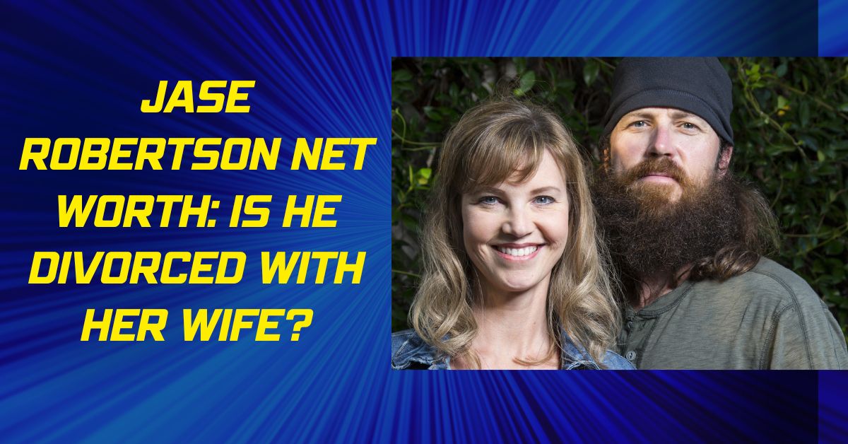 Jase Robertson Net Worth: Is He Divorced With Her Wife?