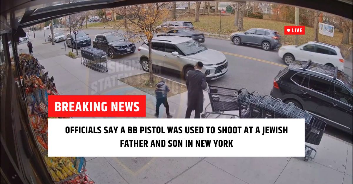Officials Say A BB Pistol Was Used To Shoot At A Jewish Father And Son In New York
