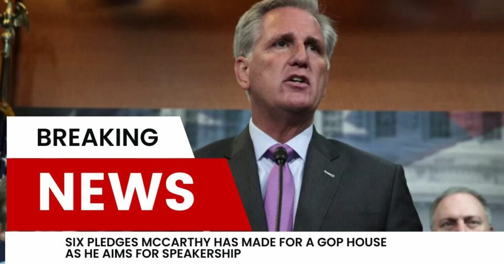 Six Pledges Mccarthy Has Made For A GOP House As He Aims For Speakership